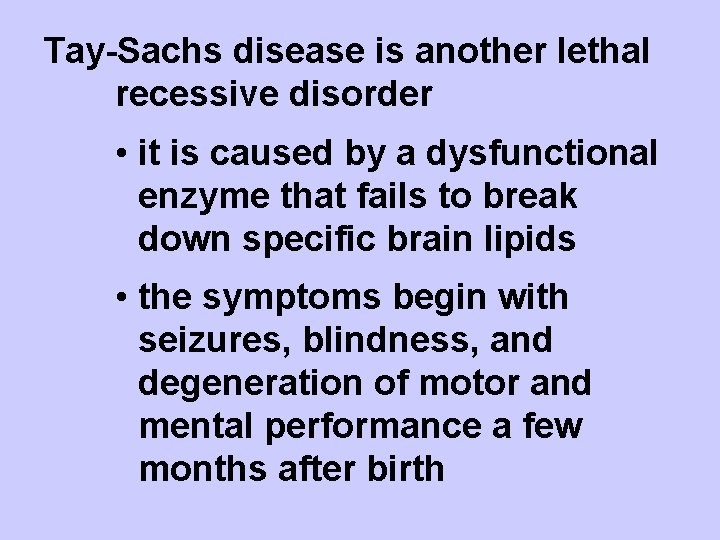 Tay-Sachs disease is another lethal recessive disorder • it is caused by a dysfunctional
