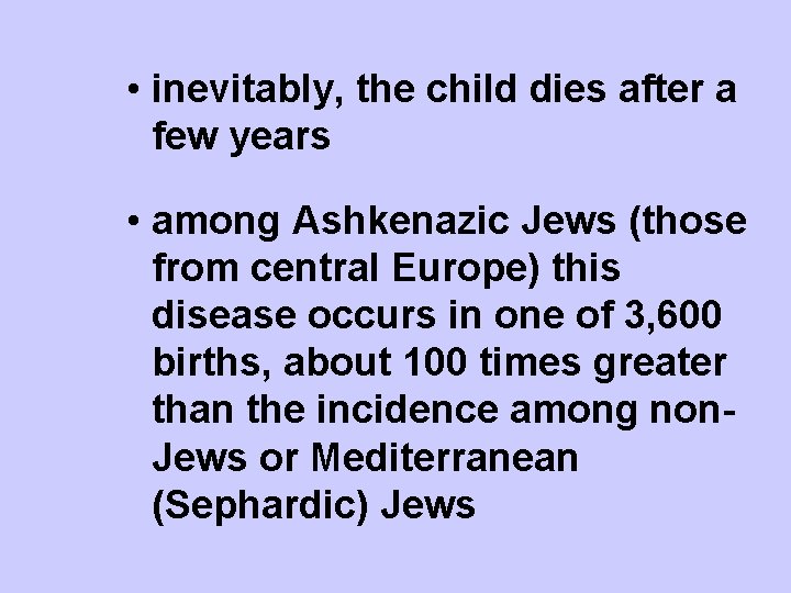  • inevitably, the child dies after a few years • among Ashkenazic Jews