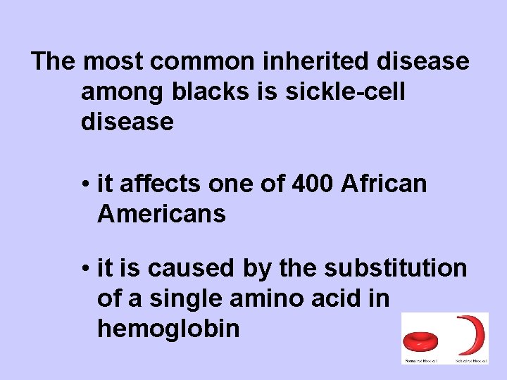 The most common inherited disease among blacks is sickle-cell disease • it affects one