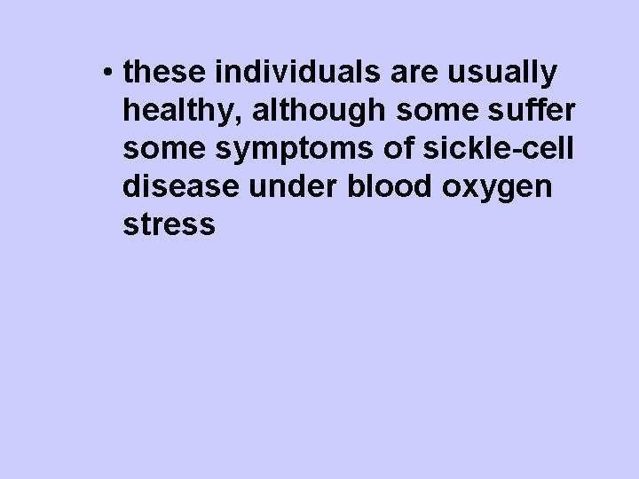  • these individuals are usually healthy, although some suffer some symptoms of sickle-cell