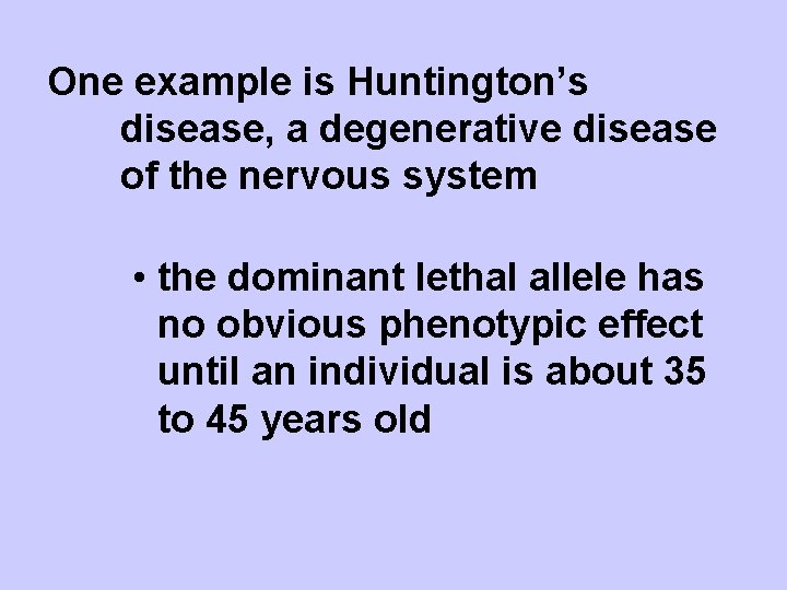 One example is Huntington’s disease, a degenerative disease of the nervous system • the