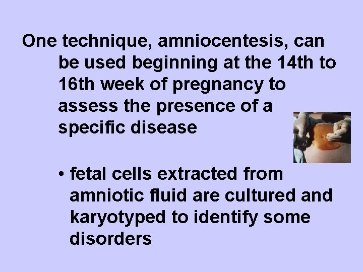 One technique, amniocentesis, can be used beginning at the 14 th to 16 th