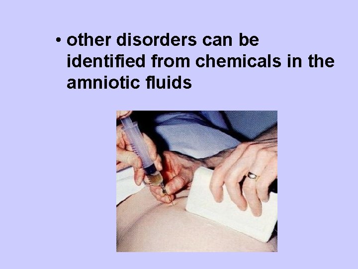  • other disorders can be identified from chemicals in the amniotic fluids 