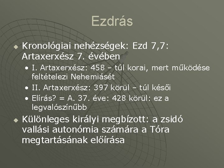 Ezdrás u Kronológiai nehézségek: Ezd 7, 7: Artaxerxész 7. évében • I. Artaxerxész: 458