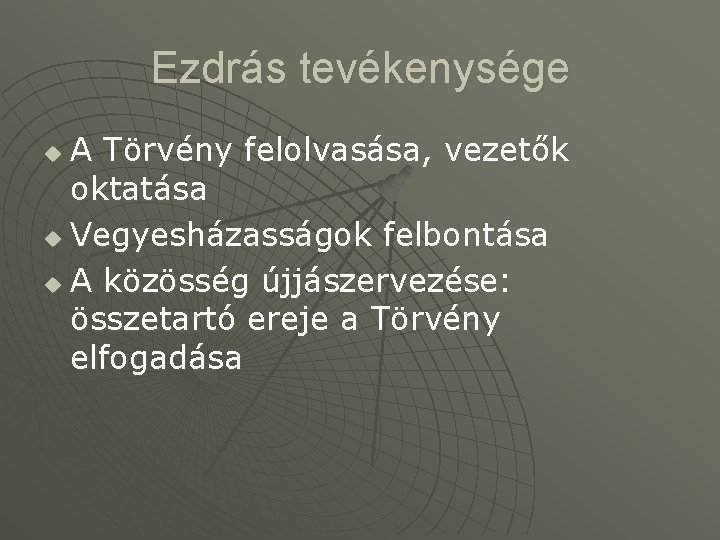 Ezdrás tevékenysége A Törvény felolvasása, vezetők oktatása u Vegyesházasságok felbontása u A közösség újjászervezése: