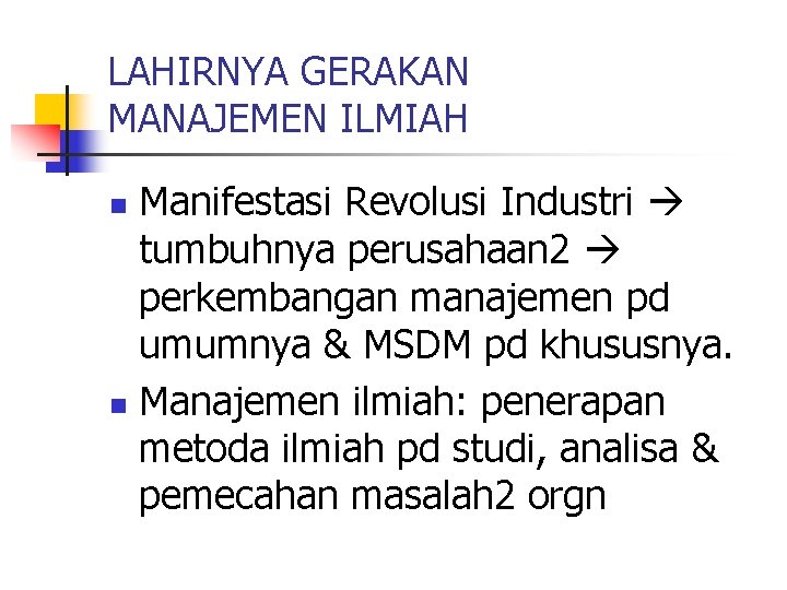 LAHIRNYA GERAKAN MANAJEMEN ILMIAH Manifestasi Revolusi Industri tumbuhnya perusahaan 2 perkembangan manajemen pd umumnya