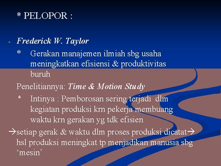 * PELOPOR : Frederick W. Taylor * Gerakan manajemen ilmiah sbg usaha meningkatkan efisiensi