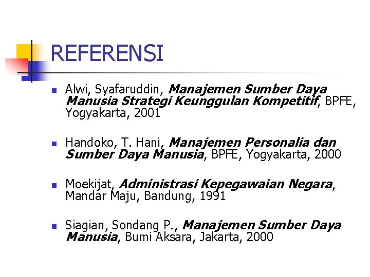 REFERENSI n Alwi, Syafaruddin, Manajemen Sumber Daya Manusia Strategi Keunggulan Kompetitif, BPFE, Yogyakarta, 2001