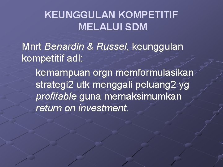 KEUNGGULAN KOMPETITIF MELALUI SDM Mnrt Benardin & Russel, keunggulan kompetitif adl: kemampuan orgn memformulasikan