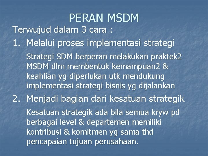 PERAN MSDM Terwujud dalam 3 cara : 1. Melalui proses implementasi strategi SDM berperan