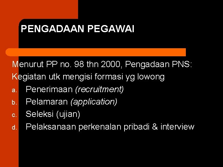 PENGADAAN PEGAWAI Menurut PP no. 98 thn 2000, Pengadaan PNS: Kegiatan utk mengisi formasi