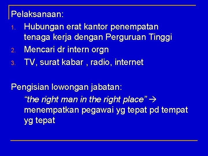 Pelaksanaan: 1. Hubungan erat kantor penempatan tenaga kerja dengan Perguruan Tinggi 2. Mencari dr