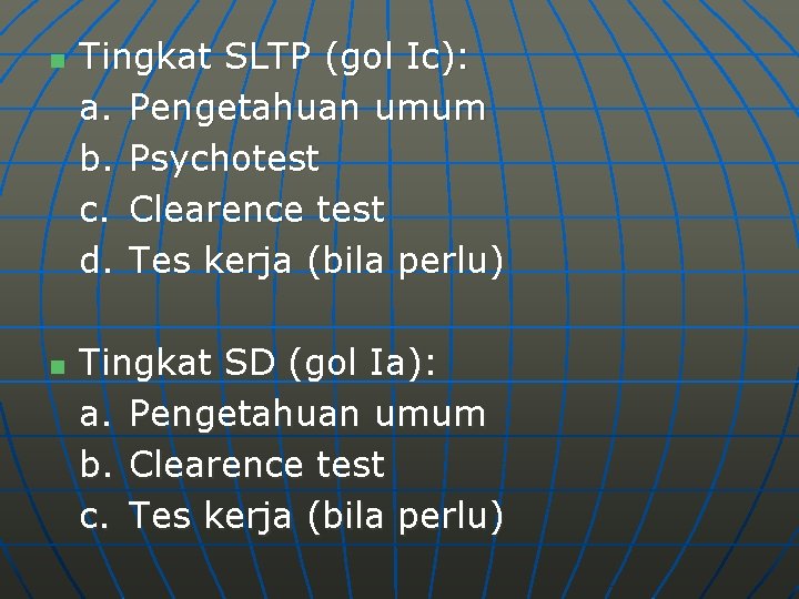 n n Tingkat SLTP (gol Ic): a. Pengetahuan umum b. Psychotest c. Clearence test