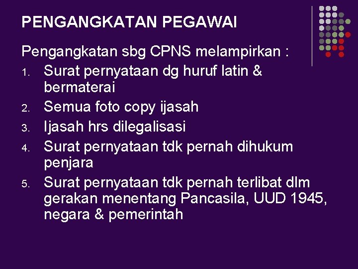 PENGANGKATAN PEGAWAI Pengangkatan sbg CPNS melampirkan : 1. Surat pernyataan dg huruf latin &