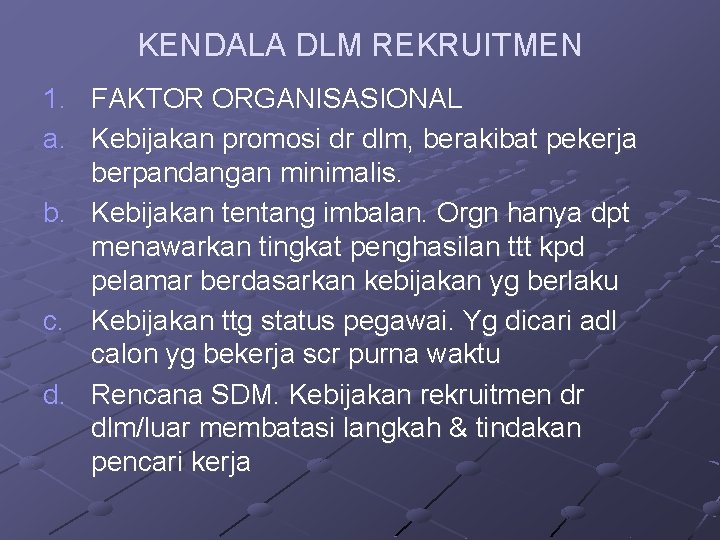 KENDALA DLM REKRUITMEN 1. FAKTOR ORGANISASIONAL a. Kebijakan promosi dr dlm, berakibat pekerja berpandangan