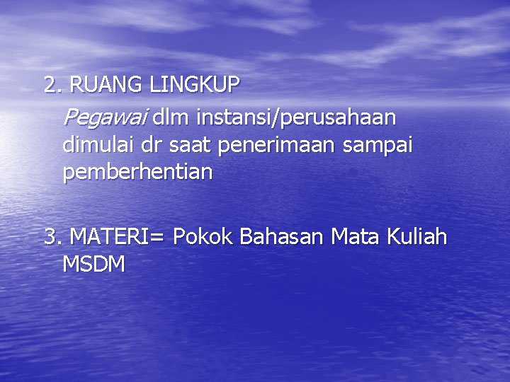 2. RUANG LINGKUP Pegawai dlm instansi/perusahaan dimulai dr saat penerimaan sampai pemberhentian 3. MATERI=