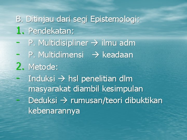 B. Ditinjau dari segi Epistemologi: 1. Pendekatan: - P. Multidisipliner ilmu adm - P.