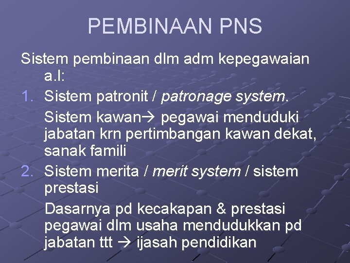 PEMBINAAN PNS Sistem pembinaan dlm adm kepegawaian a. l: 1. Sistem patronit / patronage