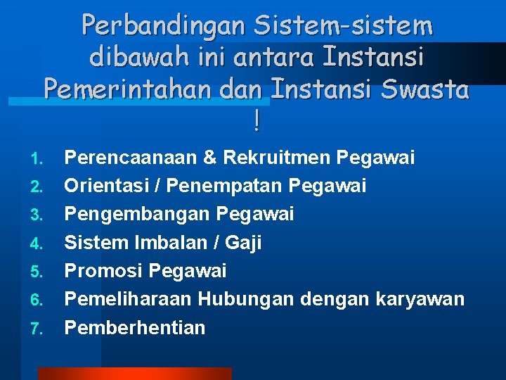 Perbandingan Sistem-sistem dibawah ini antara Instansi Pemerintahan dan Instansi Swasta ! 1. 2. 3.