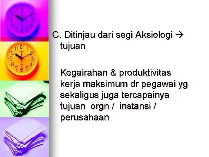 C. Ditinjau dari segi Aksiologi tujuan Kegairahan & produktivitas kerja maksimum dr pegawai yg