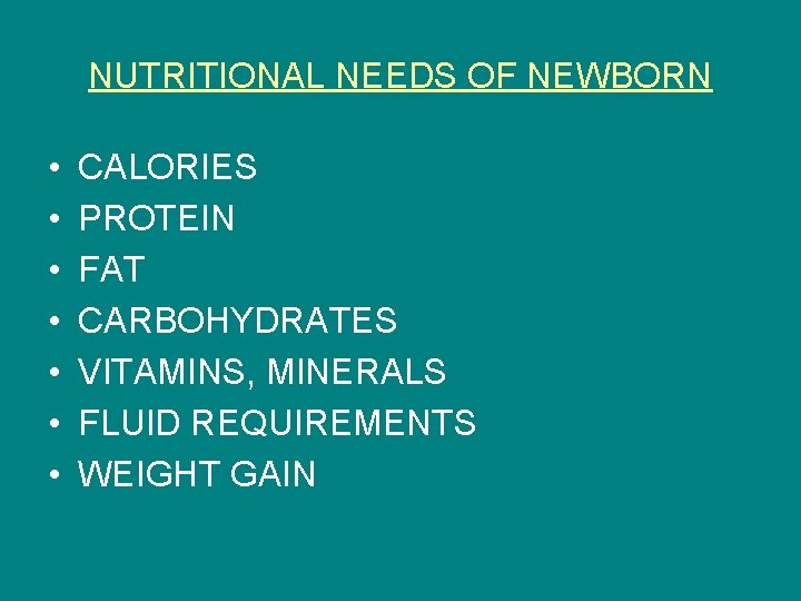 NUTRITIONAL NEEDS OF NEWBORN • • CALORIES PROTEIN FAT CARBOHYDRATES VITAMINS, MINERALS FLUID REQUIREMENTS