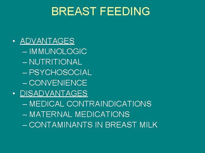 BREAST FEEDING • ADVANTAGES – IMMUNOLOGIC – NUTRITIONAL – PSYCHOSOCIAL – CONVENIENCE • DISADVANTAGES