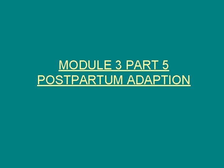 MODULE 3 PART 5 POSTPARTUM ADAPTION 