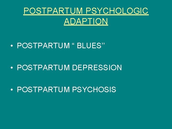 POSTPARTUM PSYCHOLOGIC ADAPTION • POSTPARTUM “ BLUES’’ • POSTPARTUM DEPRESSION • POSTPARTUM PSYCHOSIS 