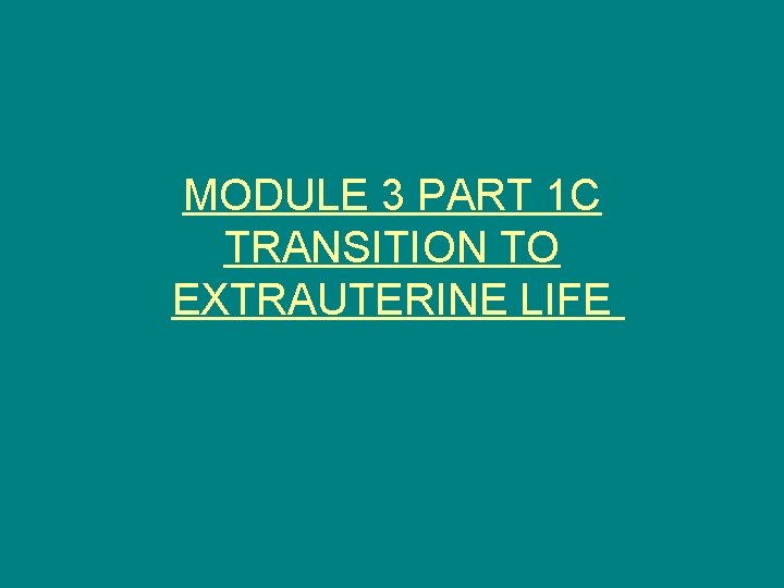 MODULE 3 PART 1 C TRANSITION TO EXTRAUTERINE LIFE 