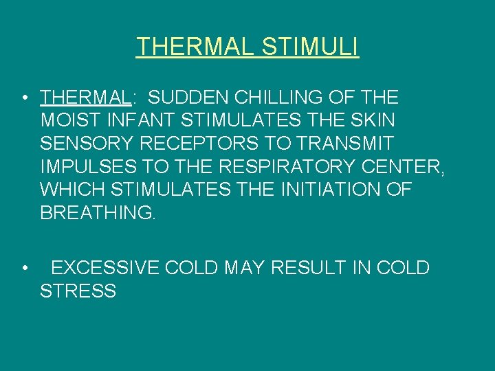 THERMAL STIMULI • THERMAL: SUDDEN CHILLING OF THE MOIST INFANT STIMULATES THE SKIN SENSORY