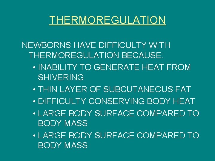 THERMOREGULATION NEWBORNS HAVE DIFFICULTY WITH THERMOREGULATION BECAUSE: • INABILITY TO GENERATE HEAT FROM SHIVERING