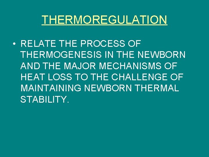 THERMOREGULATION • RELATE THE PROCESS OF THERMOGENESIS IN THE NEWBORN AND THE MAJOR MECHANISMS