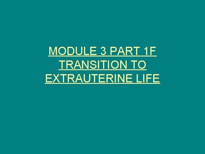 MODULE 3 PART 1 F TRANSITION TO EXTRAUTERINE LIFE 