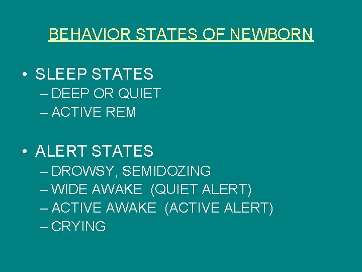 BEHAVIOR STATES OF NEWBORN • SLEEP STATES – DEEP OR QUIET – ACTIVE REM