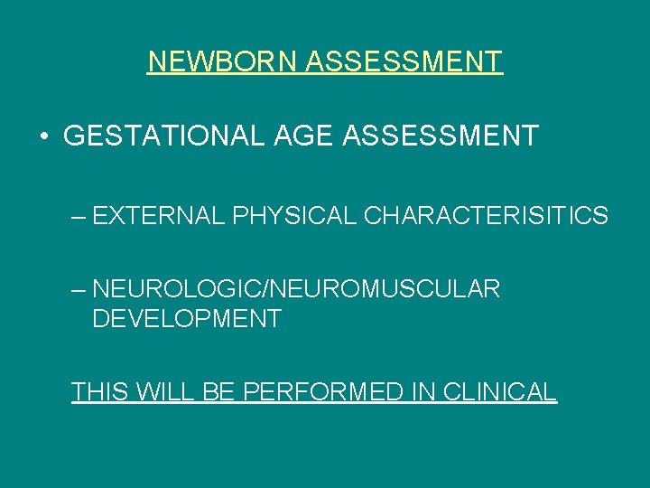NEWBORN ASSESSMENT • GESTATIONAL AGE ASSESSMENT – EXTERNAL PHYSICAL CHARACTERISITICS – NEUROLOGIC/NEUROMUSCULAR DEVELOPMENT THIS