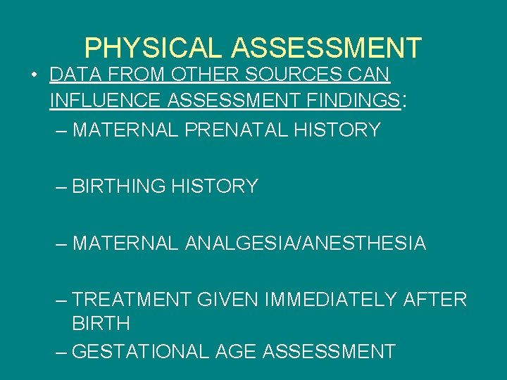 PHYSICAL ASSESSMENT • DATA FROM OTHER SOURCES CAN INFLUENCE ASSESSMENT FINDINGS: – MATERNAL PRENATAL