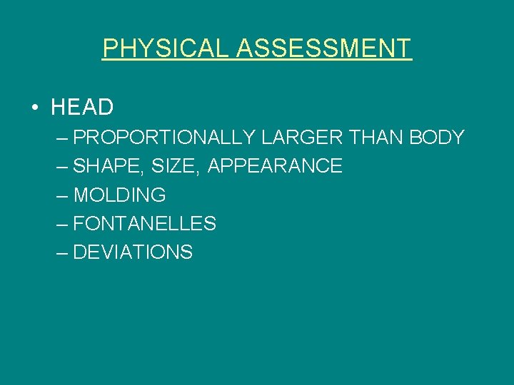 PHYSICAL ASSESSMENT • HEAD – PROPORTIONALLY LARGER THAN BODY – SHAPE, SIZE, APPEARANCE –