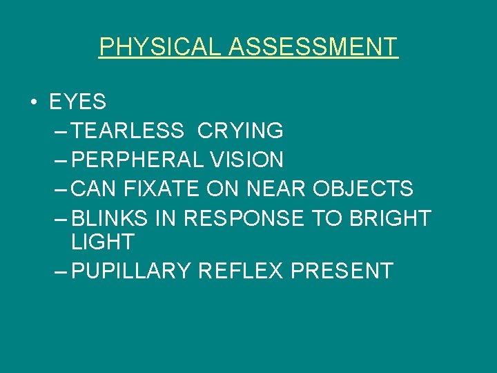 PHYSICAL ASSESSMENT • EYES – TEARLESS CRYING – PERPHERAL VISION – CAN FIXATE ON