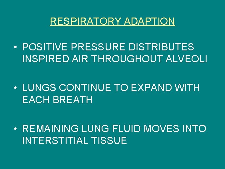 RESPIRATORY ADAPTION • POSITIVE PRESSURE DISTRIBUTES INSPIRED AIR THROUGHOUT ALVEOLI • LUNGS CONTINUE TO