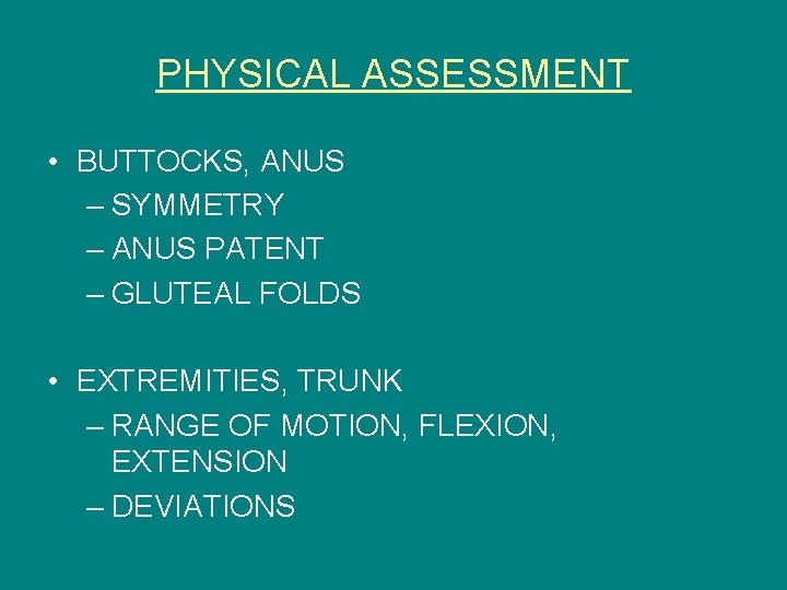 PHYSICAL ASSESSMENT • BUTTOCKS, ANUS – SYMMETRY – ANUS PATENT – GLUTEAL FOLDS •