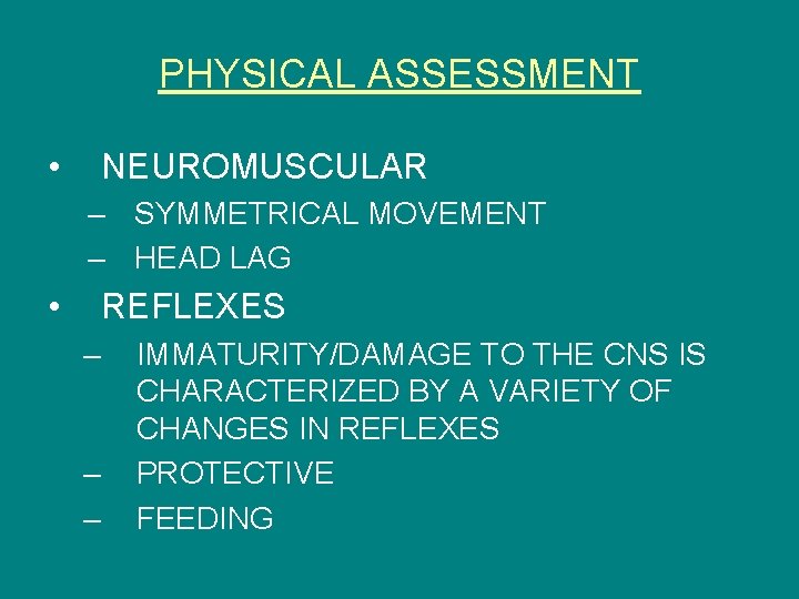 PHYSICAL ASSESSMENT • NEUROMUSCULAR – SYMMETRICAL MOVEMENT – HEAD LAG • REFLEXES – –