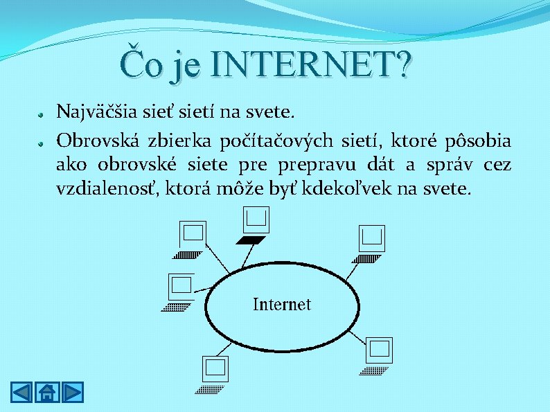 Čo je INTERNET? Najväčšia sieť sietí na svete. Obrovská zbierka počítačových sietí, ktoré pôsobia