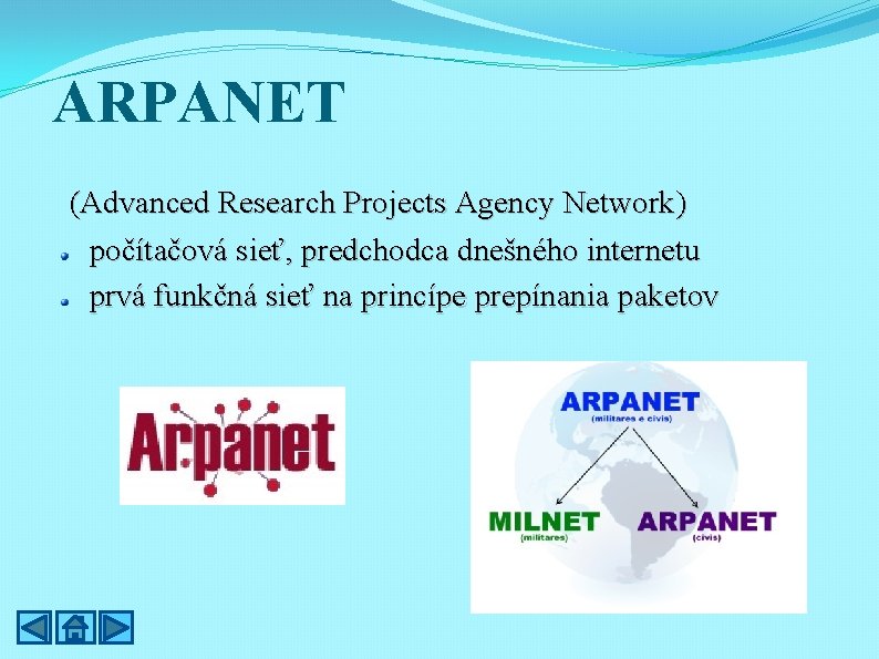 ARPANET (Advanced Research Projects Agency Network) počítačová sieť, predchodca dnešného internetu prvá funkčná sieť