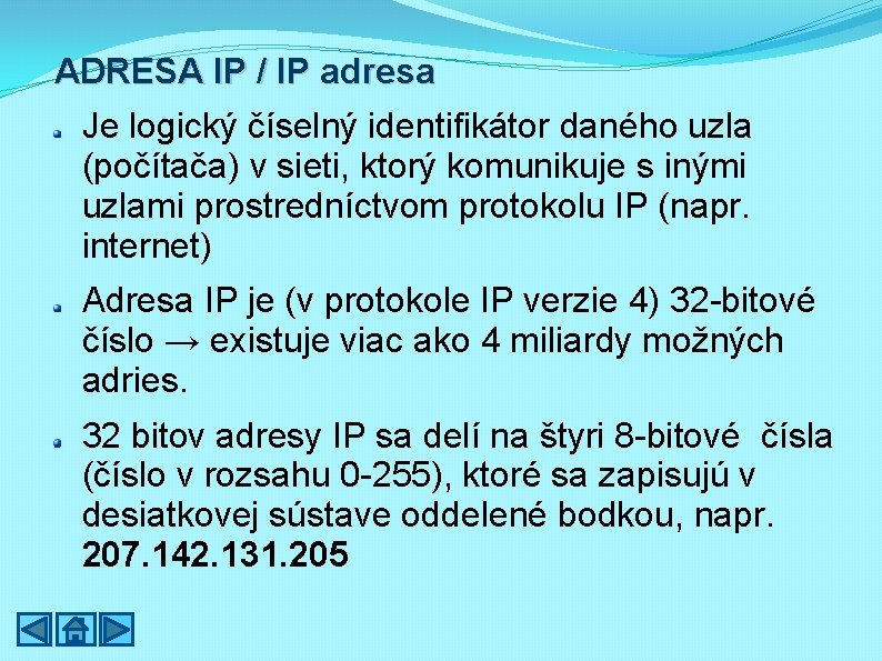 ADRESA IP / IP adresa Je logický číselný identifikátor daného uzla (počítača) v sieti,