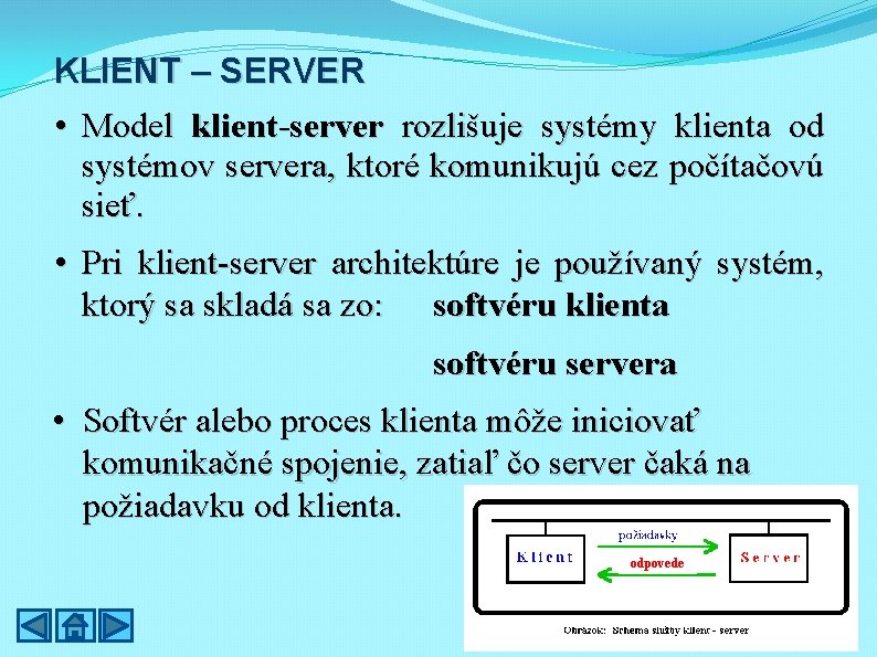 KLIENT – SERVER • Model klient-server rozlišuje systémy klienta od systémov servera, ktoré komunikujú
