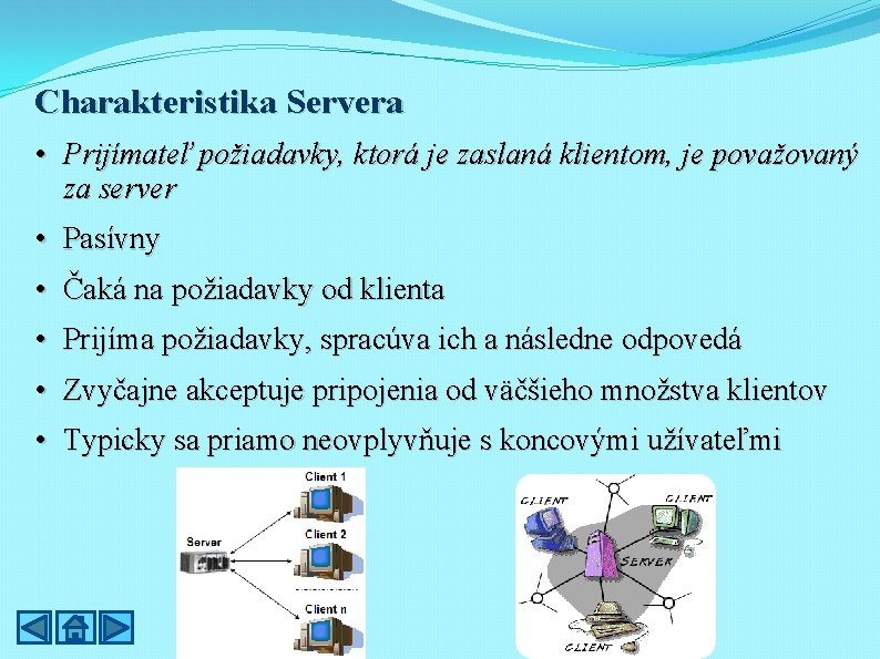 Charakteristika Servera • Prijímateľ požiadavky, ktorá je zaslaná klientom, je považovaný za server •