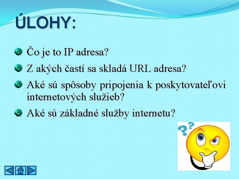 ÚLOHY: Čo je to IP adresa? Z akých častí sa skladá URL adresa? Aké