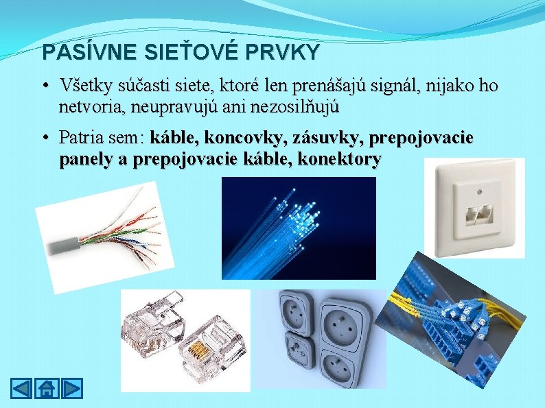 PASÍVNE SIEŤOVÉ PRVKY • Všetky súčasti siete, ktoré len prenášajú signál, nijako ho netvoria,