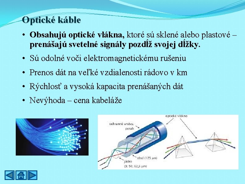 Optické káble • Obsahujú optické vlákna, ktoré sú sklené alebo plastové – prenášajú svetelné