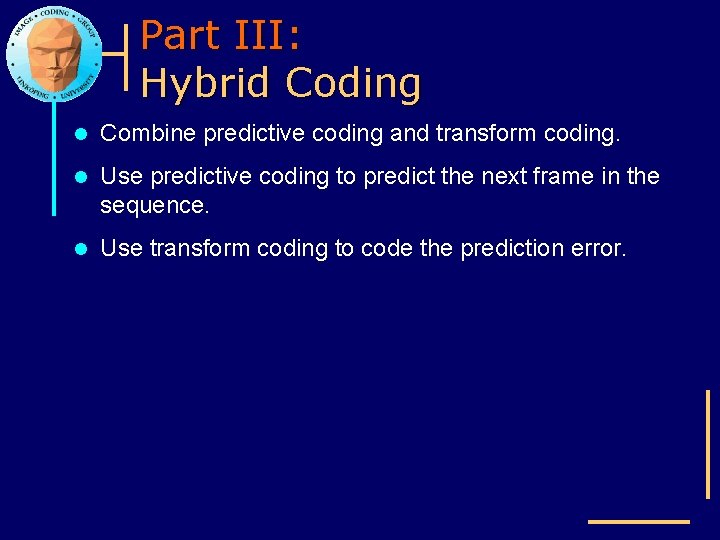 Part III: Hybrid Coding l Combine predictive coding and transform coding. l Use predictive